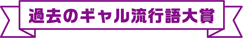 過去のギャル流行語大賞